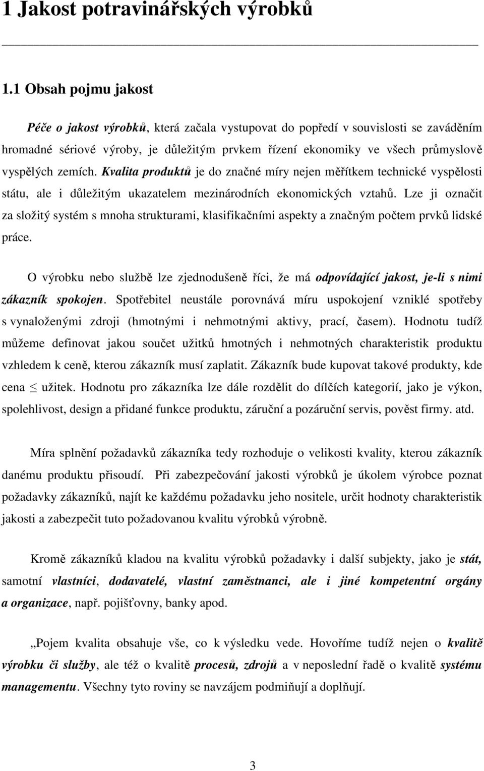 zemích. Kvalita produktů je do značné míry nejen měřítkem technické vyspělosti státu, ale i důležitým ukazatelem mezinárodních ekonomických vztahů.