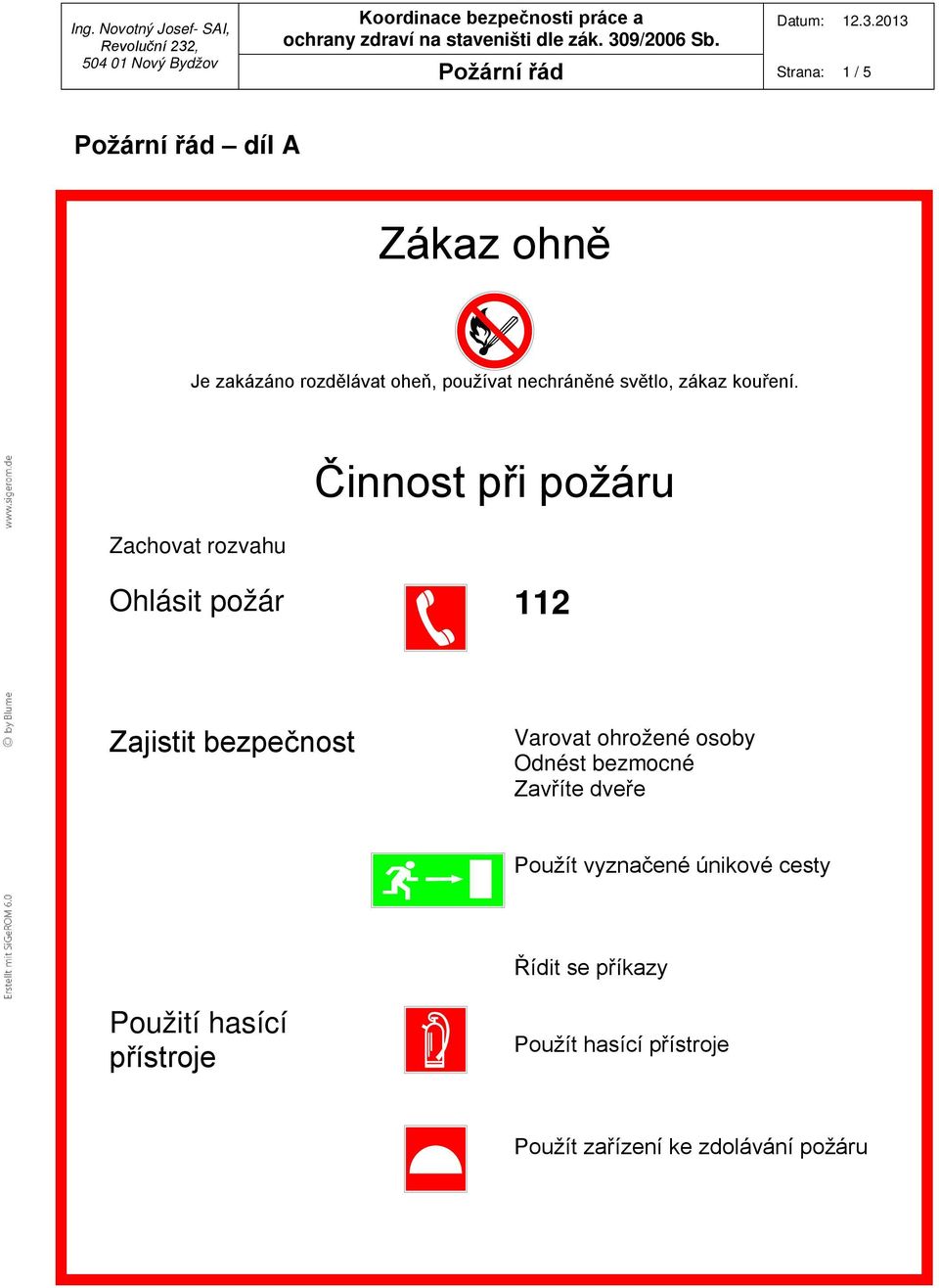 Zachovat rozvahu Činnost při požáru Ohlásit požár 112 Zajistit bezpečnost Varovat ohrožené osoby Odnést