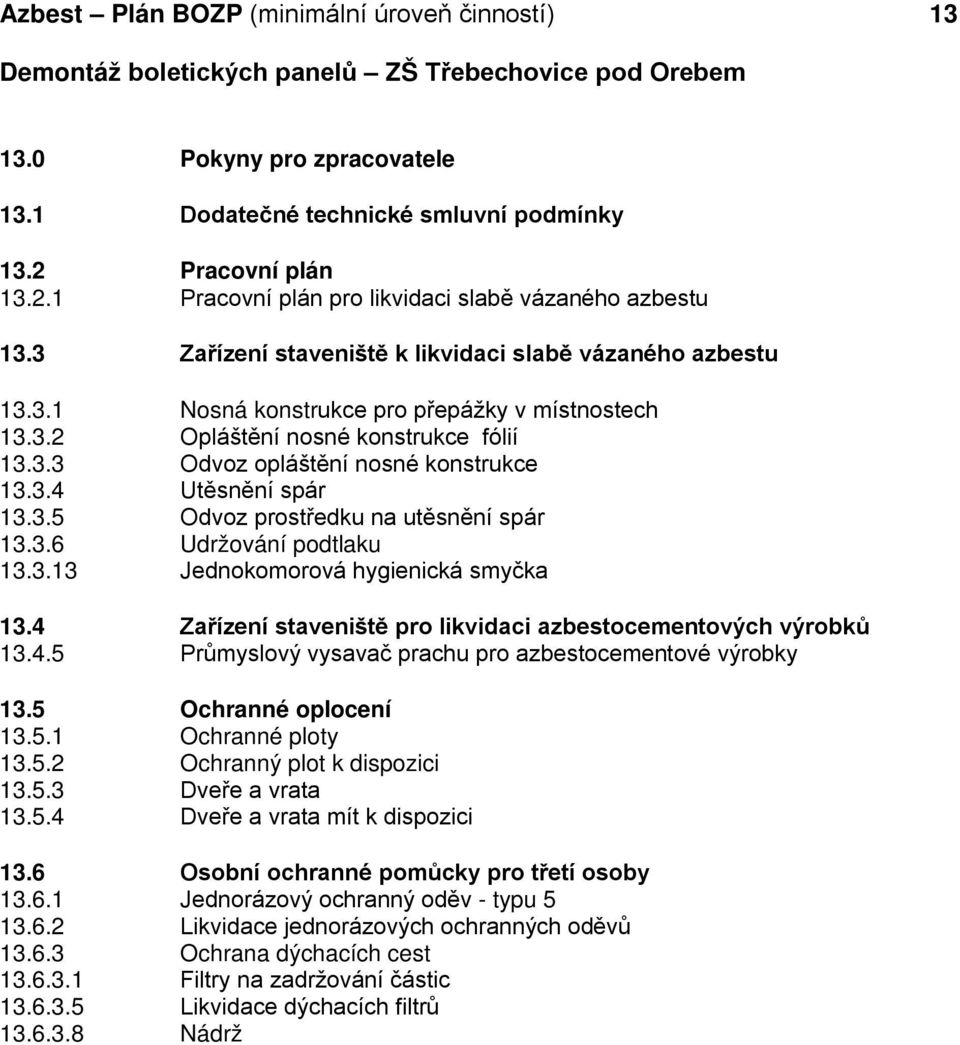 3.3 Odvoz opláštění nosné konstrukce 13.3.4 Utěsnění spár 13.3.5 Odvoz prostředku na utěsnění spár 13.3.6 Udržování podtlaku 13.3.13 Jednokomorová hygienická smyčka 13.