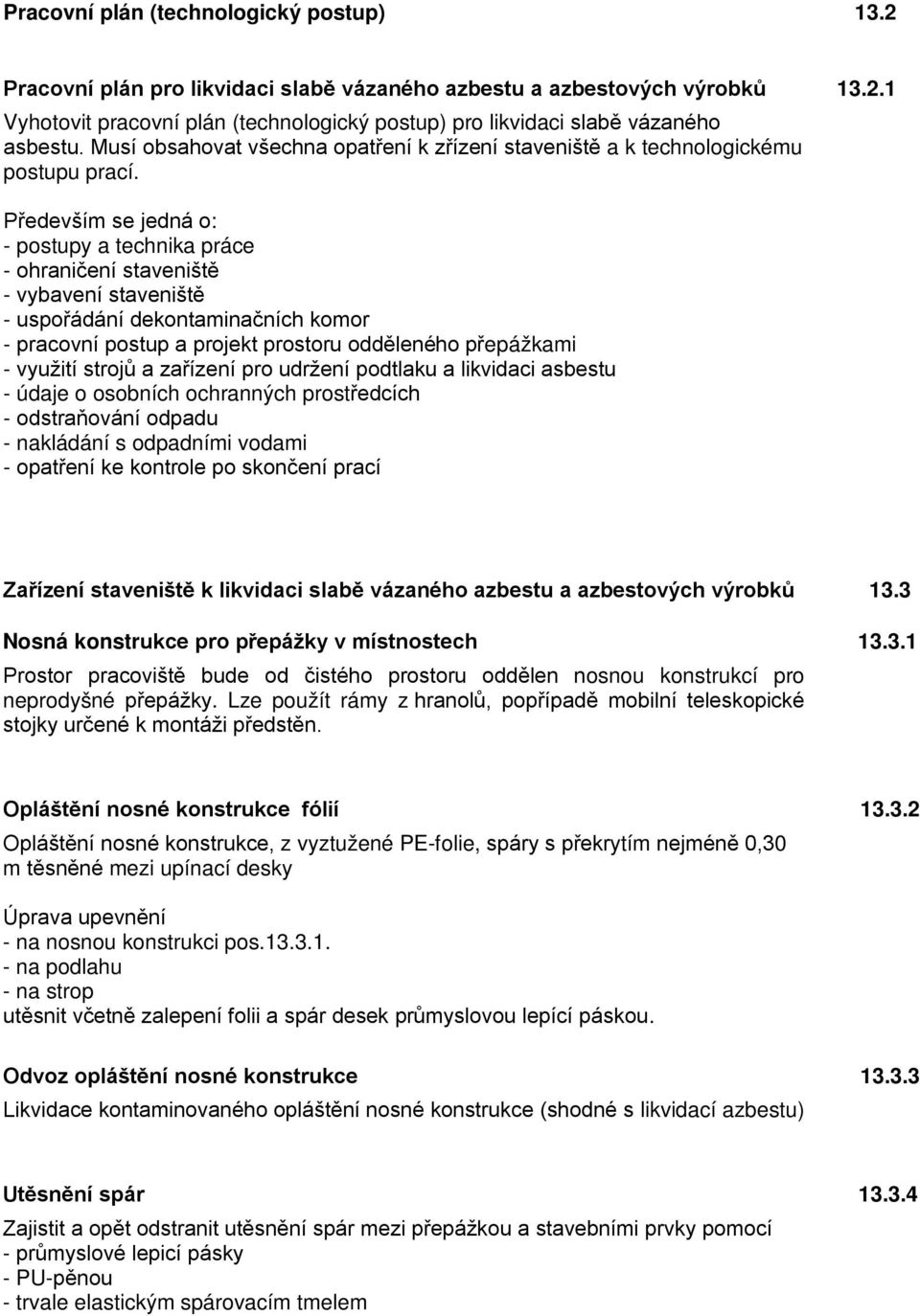 Především se jedná o: - postupy a technika práce - ohraničení staveniště - vybavení staveniště - uspořádání dekontaminačních komor - pracovní postup a projekt prostoru odděleného přepážkami - využití