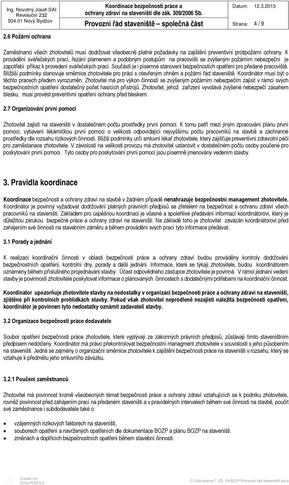 K provádění svářečských prací, řezání plamenem a podobným postupům na pracovišti se zvýšeným požárním nebezpeční je zapotřebí příkaz k provedení svářečských prací.