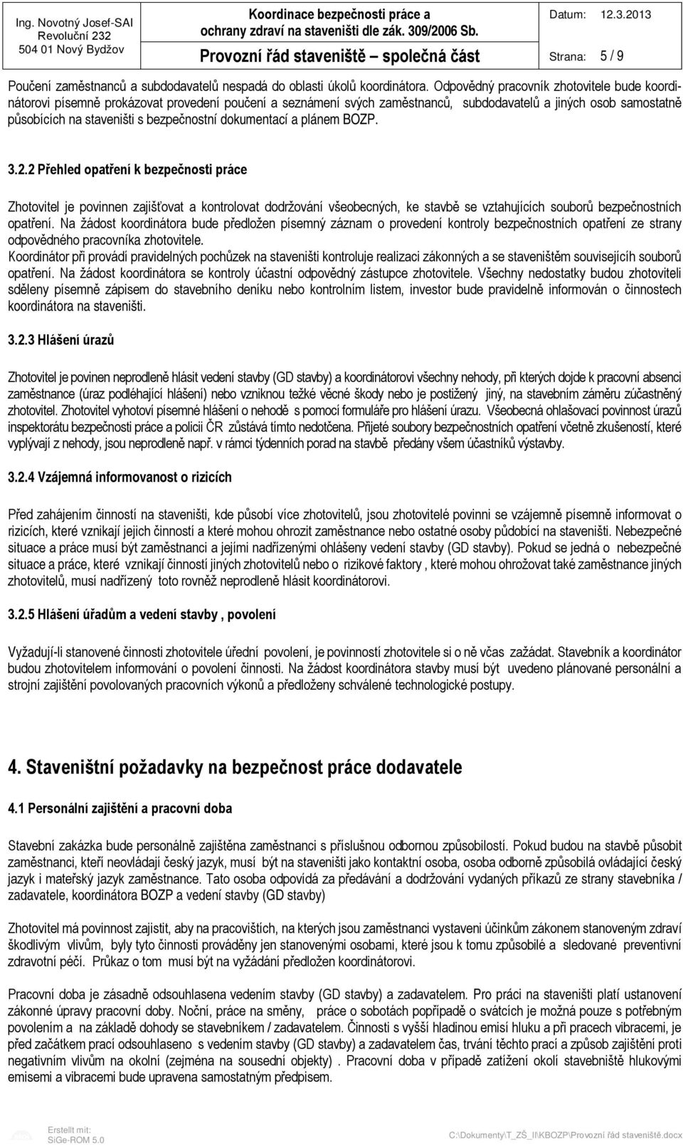 dokumentací a plánem BOZP. 3.2.2 Přehled opatření k bezpečnosti práce Zhotovitel je povinnen zajišťovat a kontrolovat dodržování všeobecných, ke stavbě se vztahujících souborů bezpečnostních opatření.