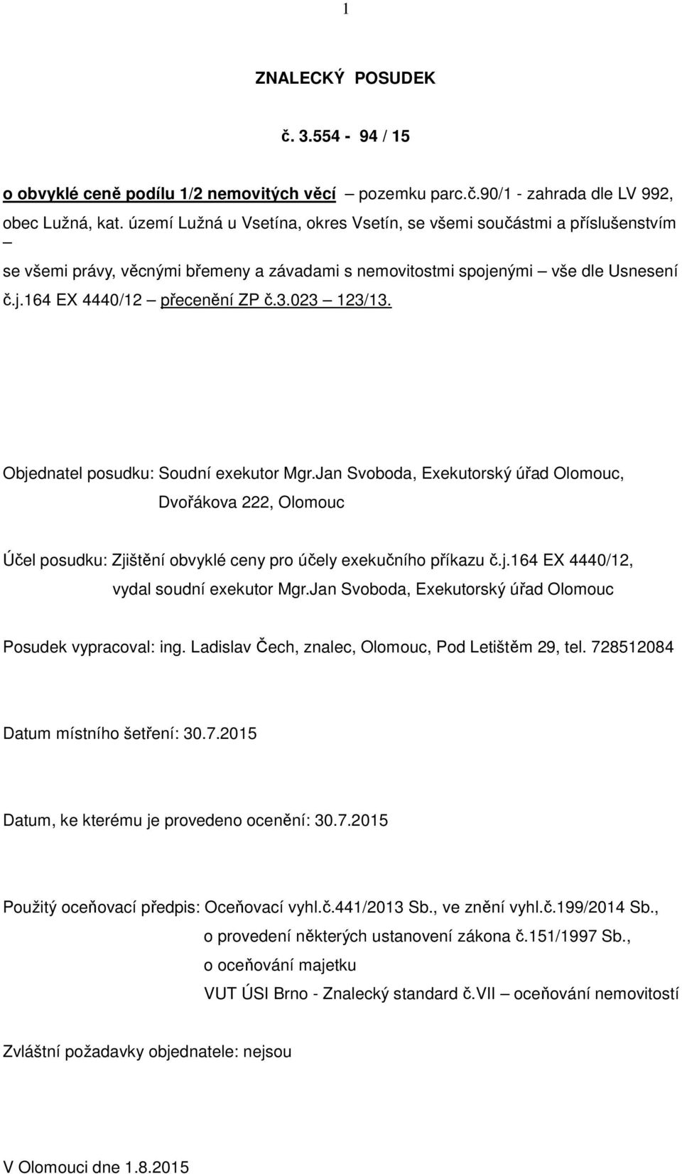 023 123/13. Objednatel posudku: Soudní exekutor Mgr.Jan Svoboda, Exekutorský úřad Olomouc, Dvořákova 222, Olomouc Účel posudku: Zjištění obvyklé ceny pro účely exekučního příkazu č.j.164 EX 4440/12, vydal soudní exekutor Mgr.