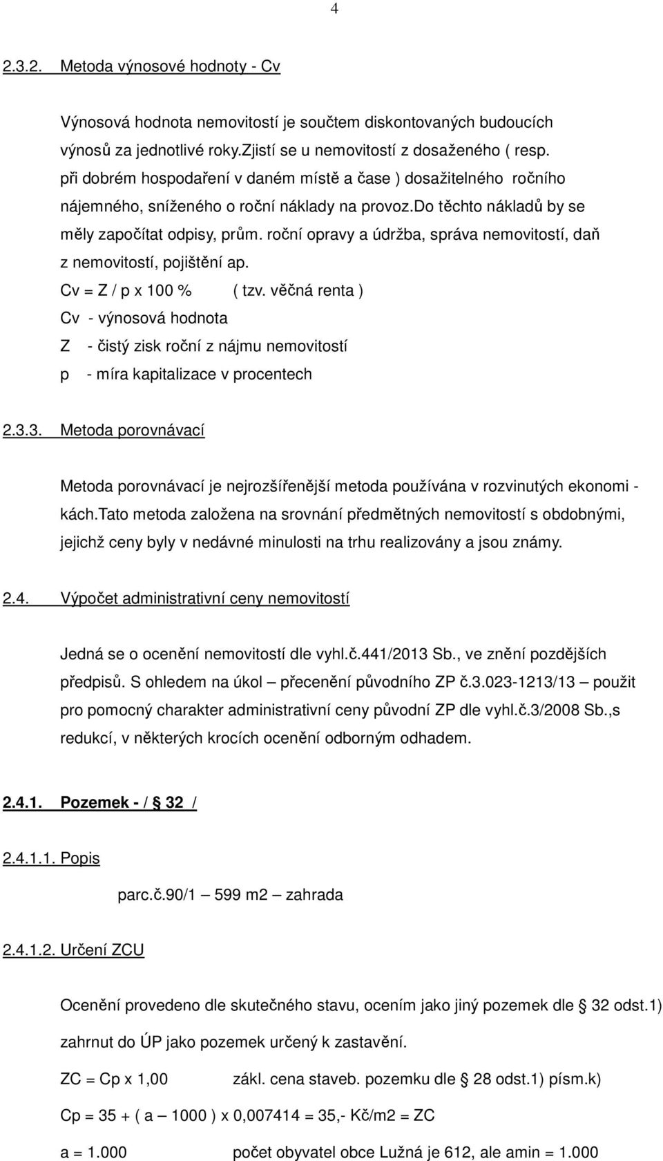 roční opravy a údržba, správa nemovitostí, daň z nemovitostí, pojištění ap. Cv = Z / p x 100 % ( tzv.