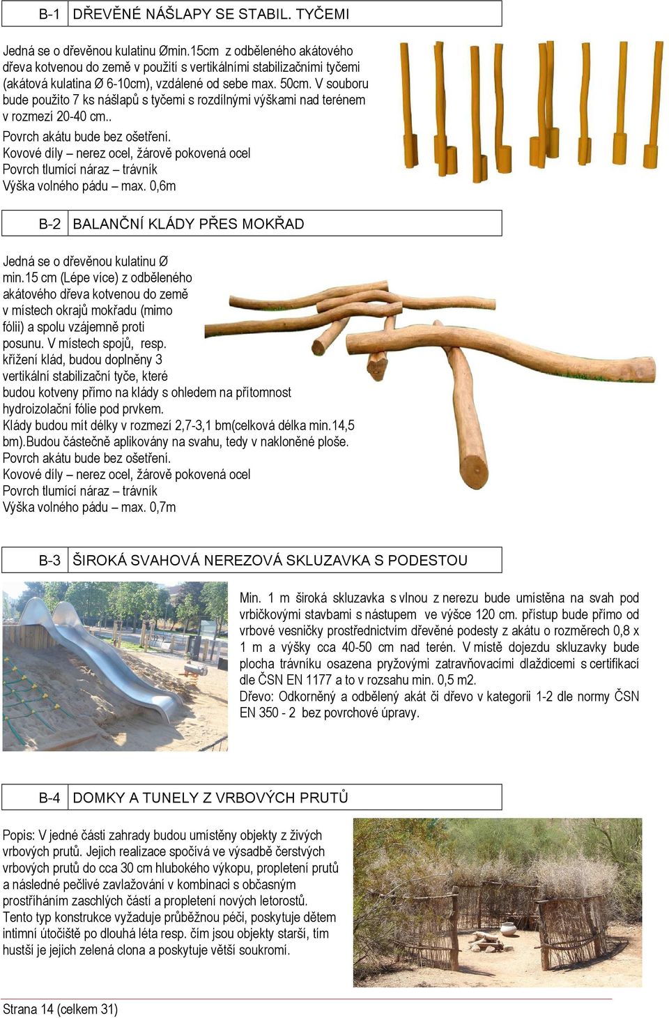 V souboru bude použito 7 ks nášlapů s tyčemi s rozdílnými výškami nad terénem v rozmezí 20-40 cm.. Povrch akátu bude bez ošetření.