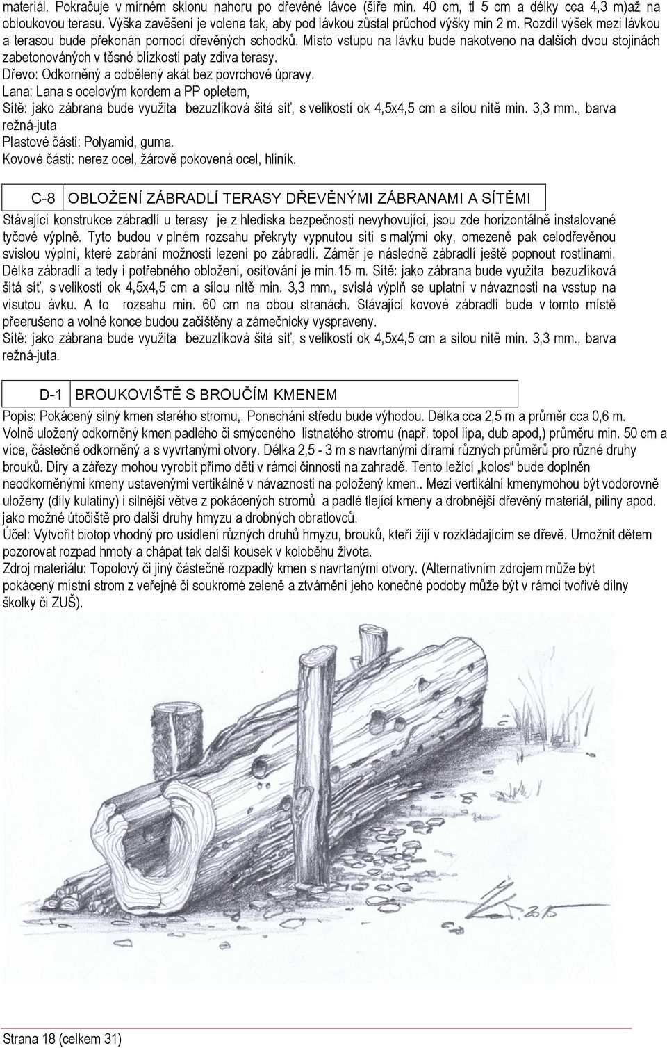 Místo vstupu na lávku bude nakotveno na dalších dvou stojinách zabetonováných v těsné blízkosti paty zdiva terasy. Dřevo: Odkorněný a odbělený akát bez povrchové úpravy.