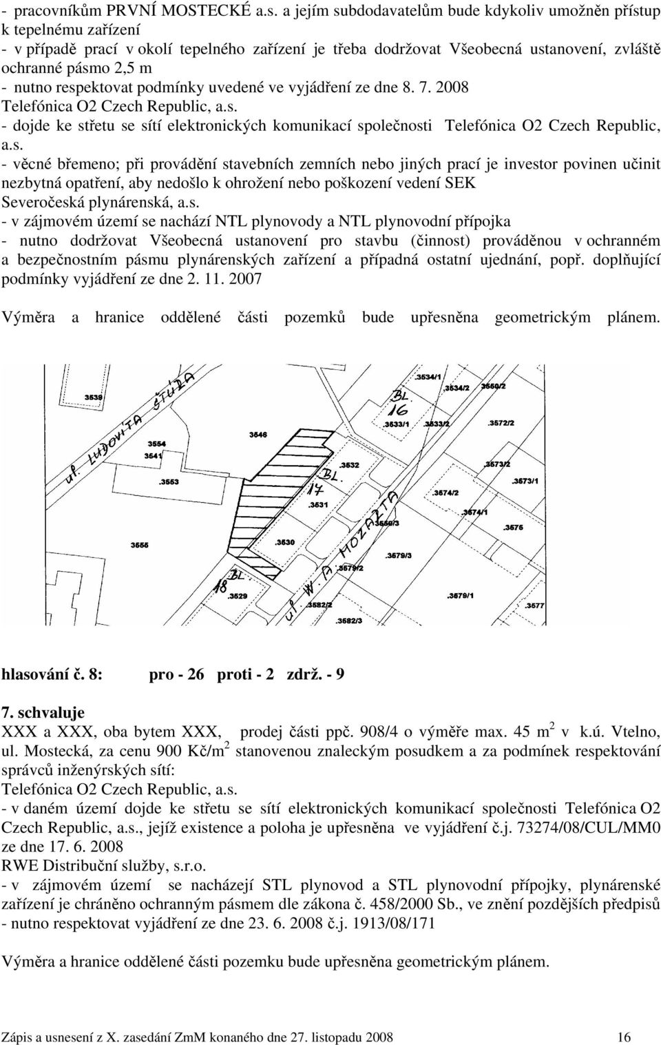 respektovat podmínky uvedené ve vyjádření ze dne 8. 7. 2008 Telefónica O2 Czech Republic, a.s. - dojde ke střetu se sítí elektronických komunikací společnosti Telefónica O2 Czech Republic, a.s. - věcné břemeno; při provádění stavebních zemních nebo jiných prací je investor povinen učinit nezbytná opatření, aby nedošlo k ohrožení nebo poškození vedení SEK Severočeská plynárenská, a.