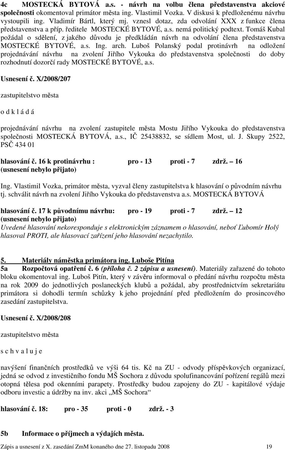 Tomáš Kubal požádal o sdělení, z jakého důvodu je předkládán návrh na odvolání člena představenstva MOSTECKÉ BYTOVÉ, a.s. Ing. arch.