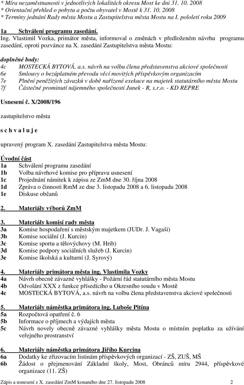 zasedání Zastupitelstva města Mostu: doplněné body: 4c MOSTECKÁ BYTOVÁ, a.s. návrh na volbu člena představenstva akciové společnosti 6e Smlouvy o bezúplatném převodu věcí movitých příspěvkovým