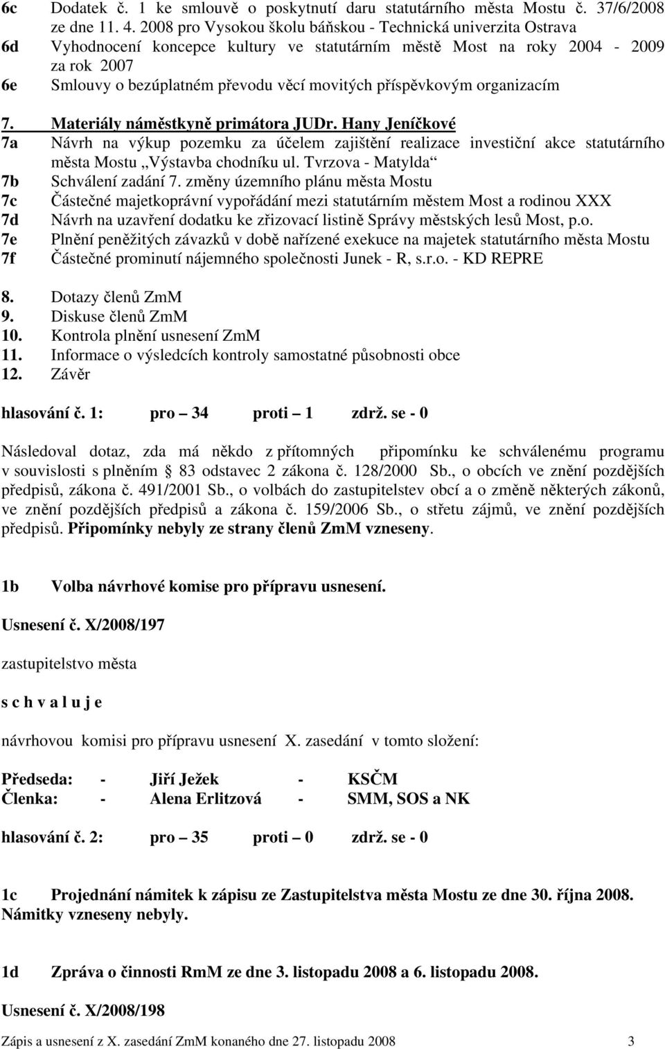 příspěvkovým organizacím 7. Materiály náměstkyně primátora JUDr. Hany Jeníčkové 7a Návrh na výkup pozemku za účelem zajištění realizace investiční akce statutárního města Mostu Výstavba chodníku ul.