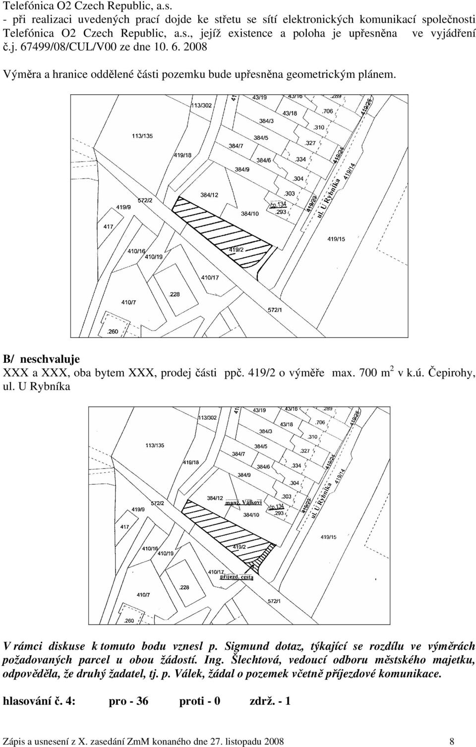 700 m 2 v k.ú. Čepirohy, ul. U Rybníka V rámci diskuse k tomuto bodu vznesl p. Sigmund dotaz, týkající se rozdílu ve výměrách požadovaných parcel u obou žádostí. Ing.