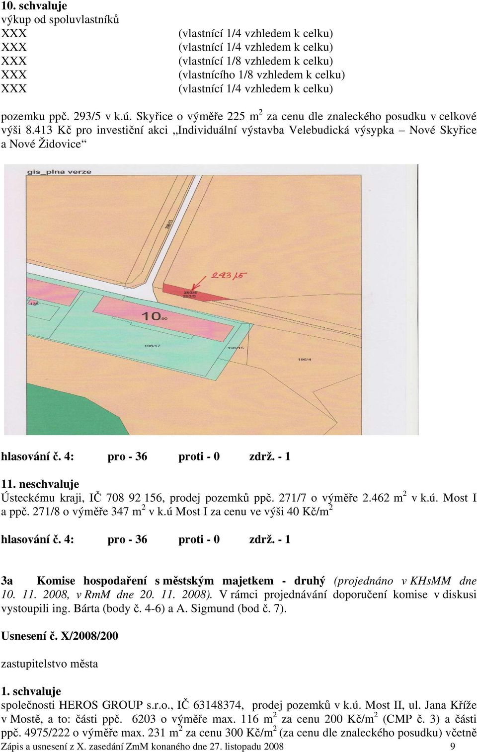 413 Kč pro investiční akci Individuální výstavba Velebudická výsypka Nové Skyřice a Nové Židovice hlasování č. 4: pro - 36 proti - 0 zdrž. - 1 11.