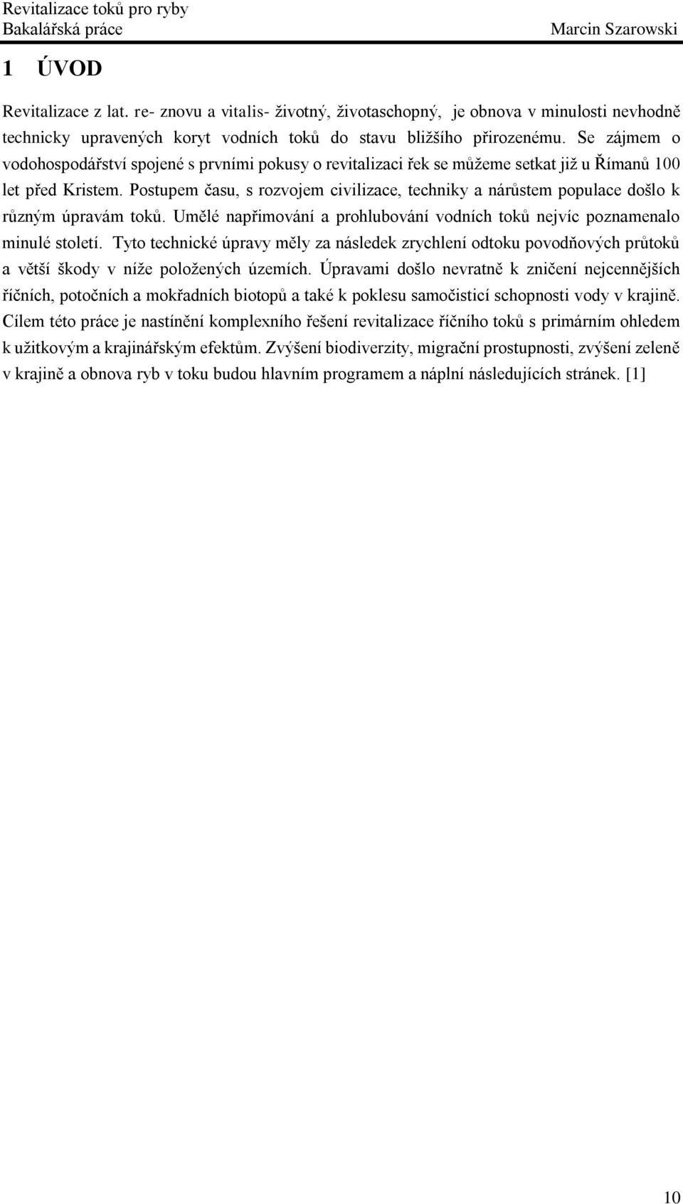 Postupem času, s rozvojem civilizace, techniky a nárůstem populace došlo k různým úpravám toků. Umělé napřimování a prohlubování vodních toků nejvíc poznamenalo minulé století.