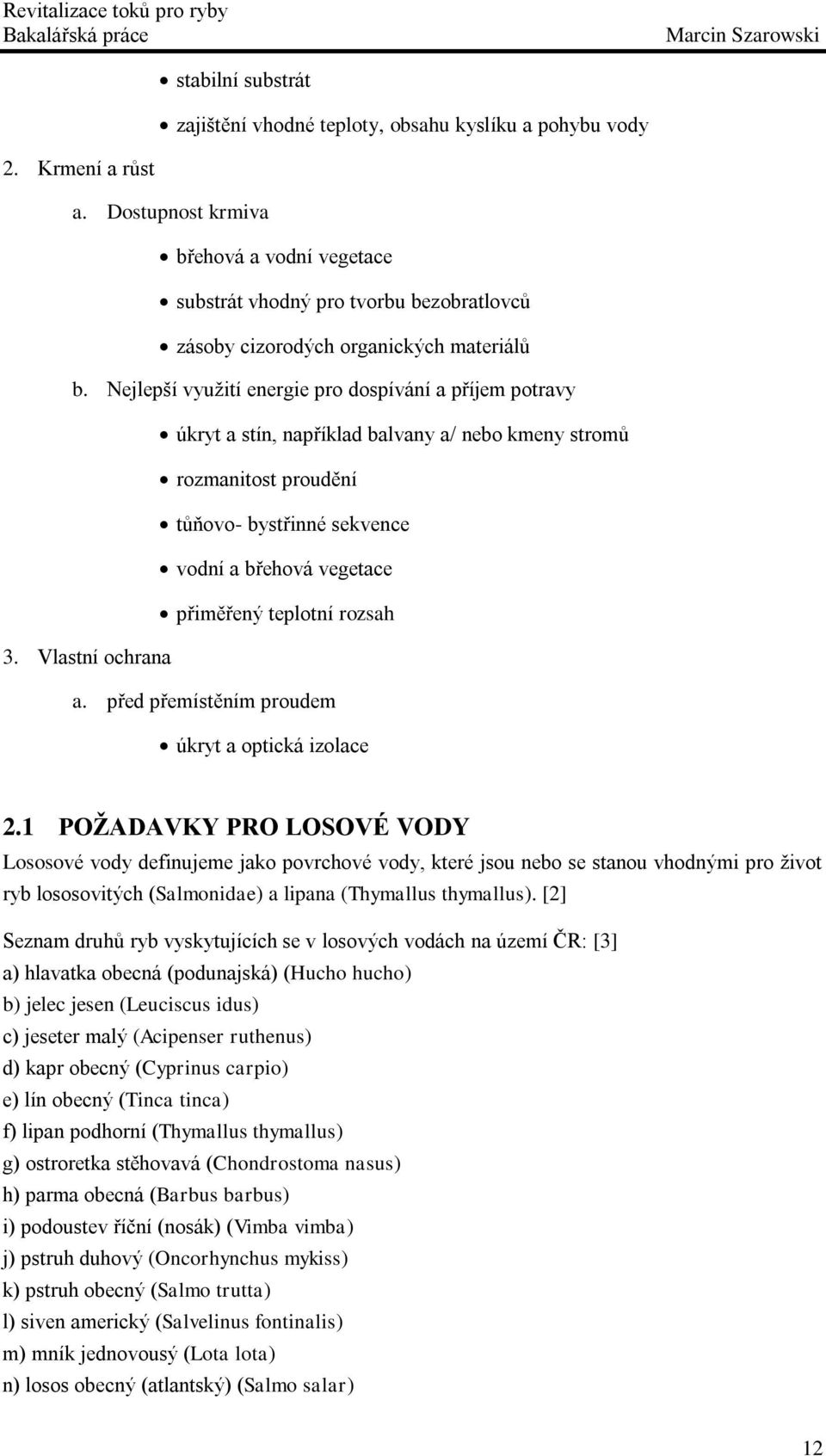 Nejlepší využití energie pro dospívání a příjem potravy úkryt a stín, například balvany a/ nebo kmeny stromů rozmanitost proudění tůňovo- bystřinné sekvence vodní a břehová vegetace přiměřený