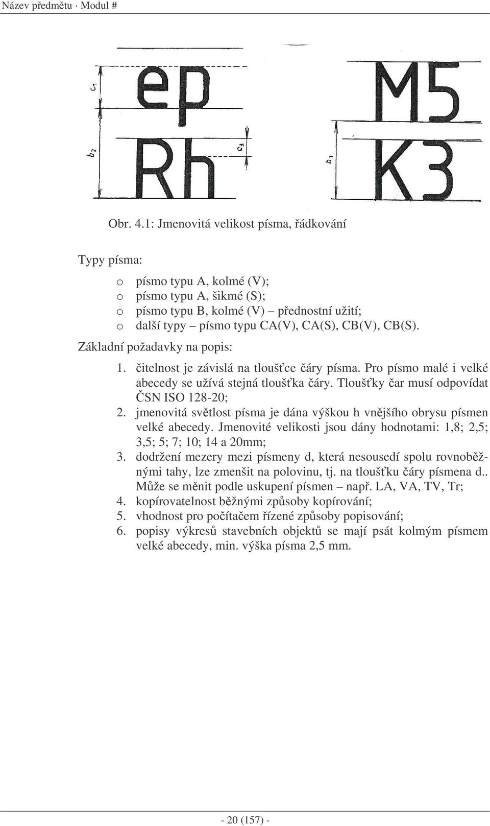 Základní požadavky na popis: 1. itelnost je závislá na tloušce áry písma. Pro písmo malé i velké abecedy se užívá stejná tlouška áry. Tloušky ar musí odpovídat SN ISO 128-20; 2.