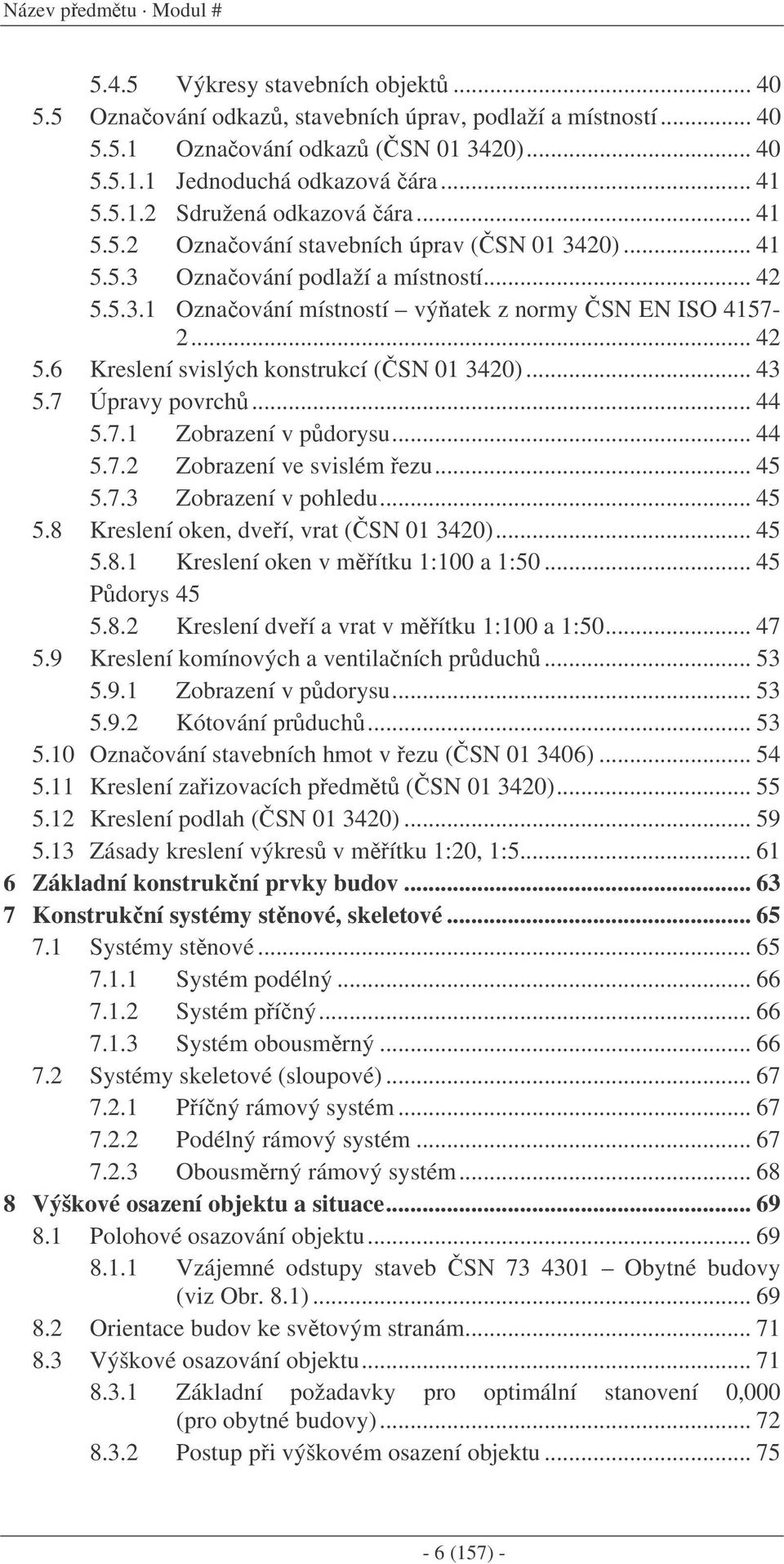 .. 42 5.6 Kreslení svislých konstrukcí (SN 01 3420)... 43 5.7 Úpravy povrch... 44 5.7.1 Zobrazení v pdorysu... 44 5.7.2 Zobrazení ve svislém ezu... 45 5.7.3 Zobrazení v pohledu... 45 5.8 Kreslení oken, dveí, vrat (SN 01 3420).