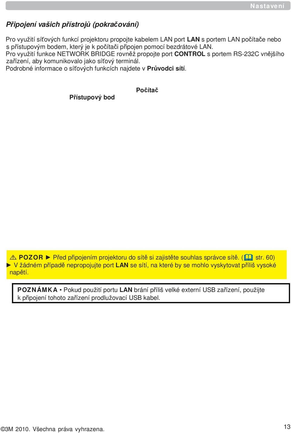 Podrobné informace o síťových funkcích najdete v Průvodci sítí. Přístupový bod Počítač POZOR Před připojením projektoru do sítě si zajistěte souhlas správce sítě. ( str.