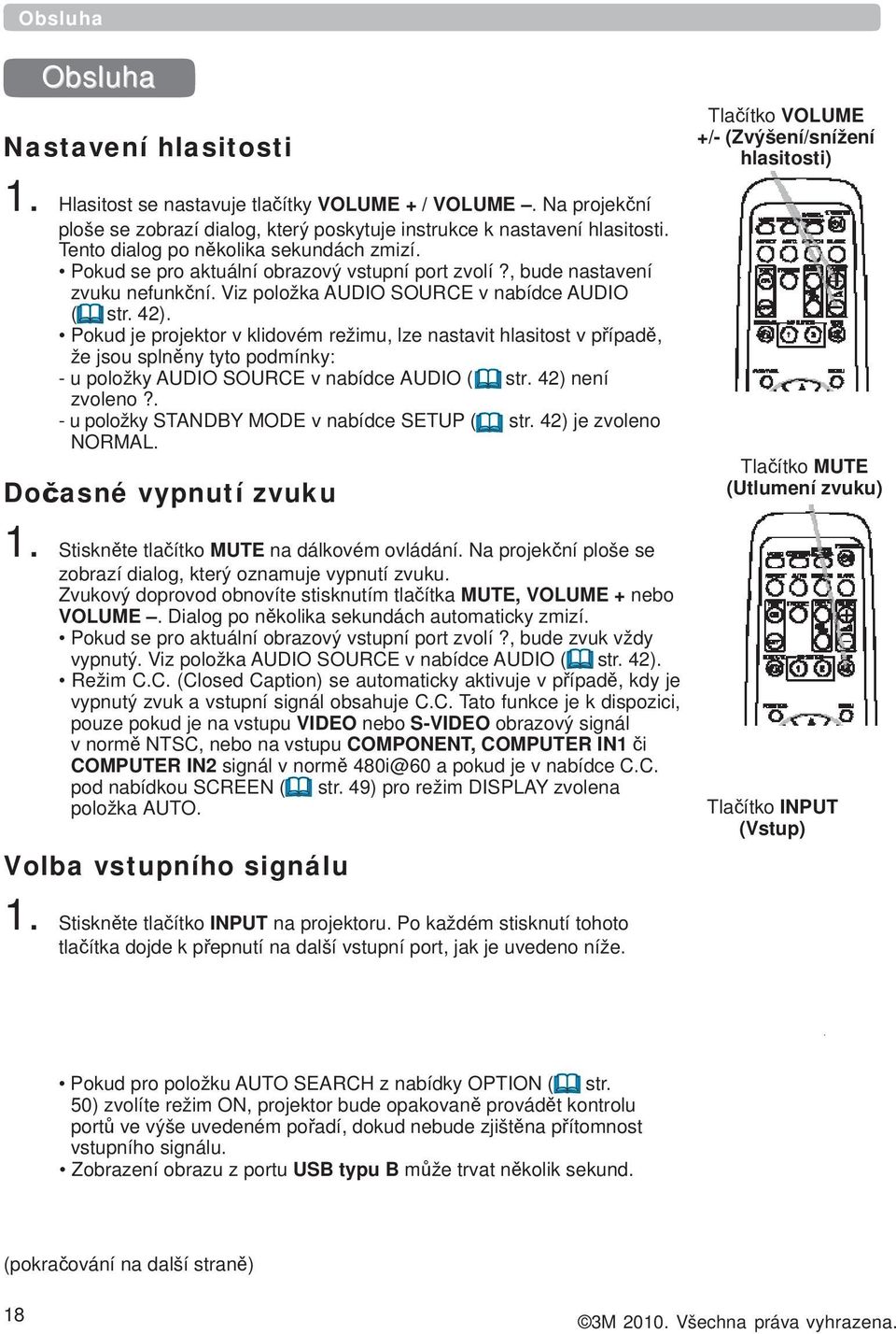 Pokud je projektor v klidovém režimu, lze nastavit hlasitost v případě, že jsou splněny tyto podmínky: - u položky AUDIO SOURCE v nabídce AUDIO ( str. 42) není zvoleno?