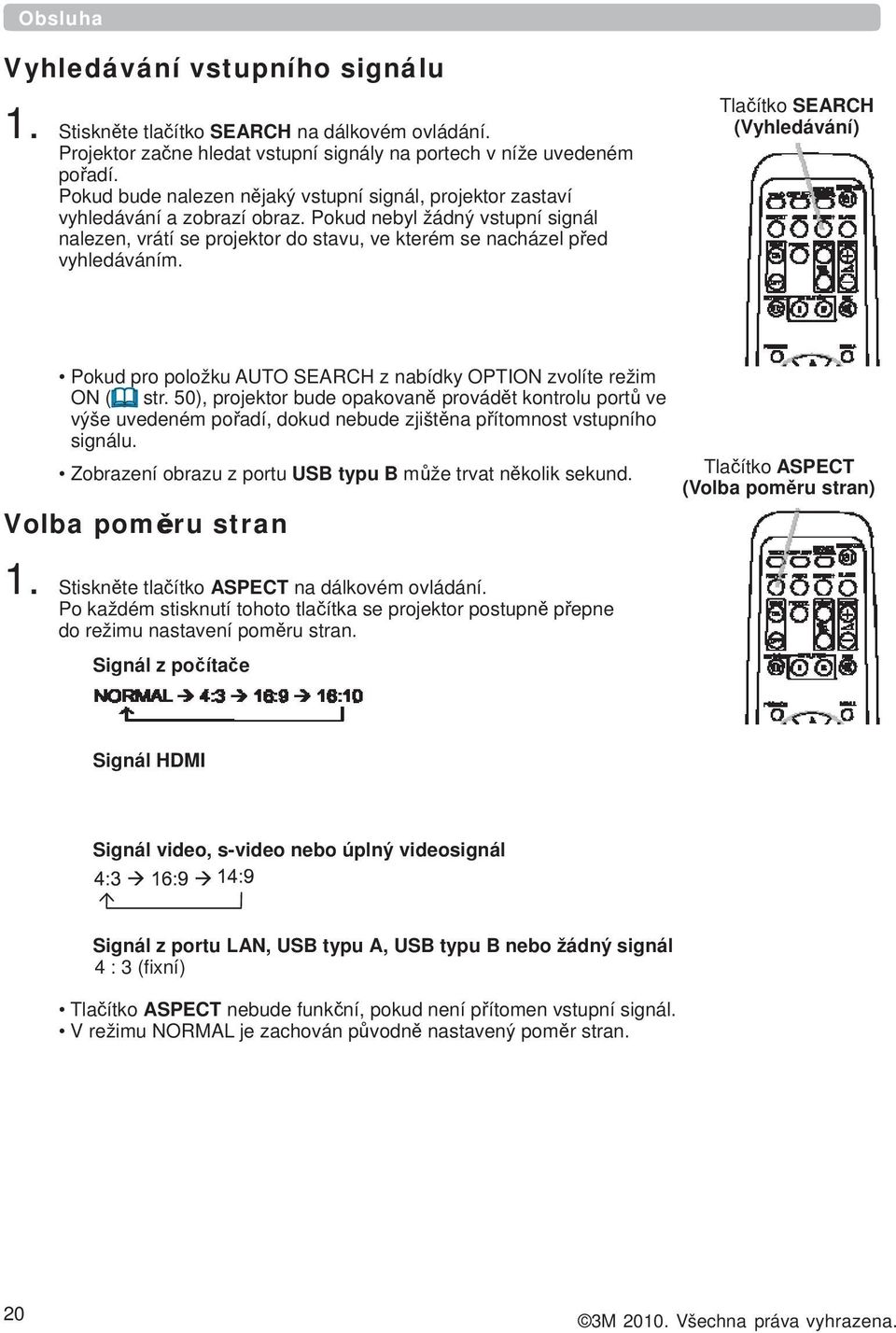 Tlačítko SEARCH (Vyhledávání) Pokud pro položku AUTO SEARCH z nabídky OPTION zvolíte režim ON ( str.