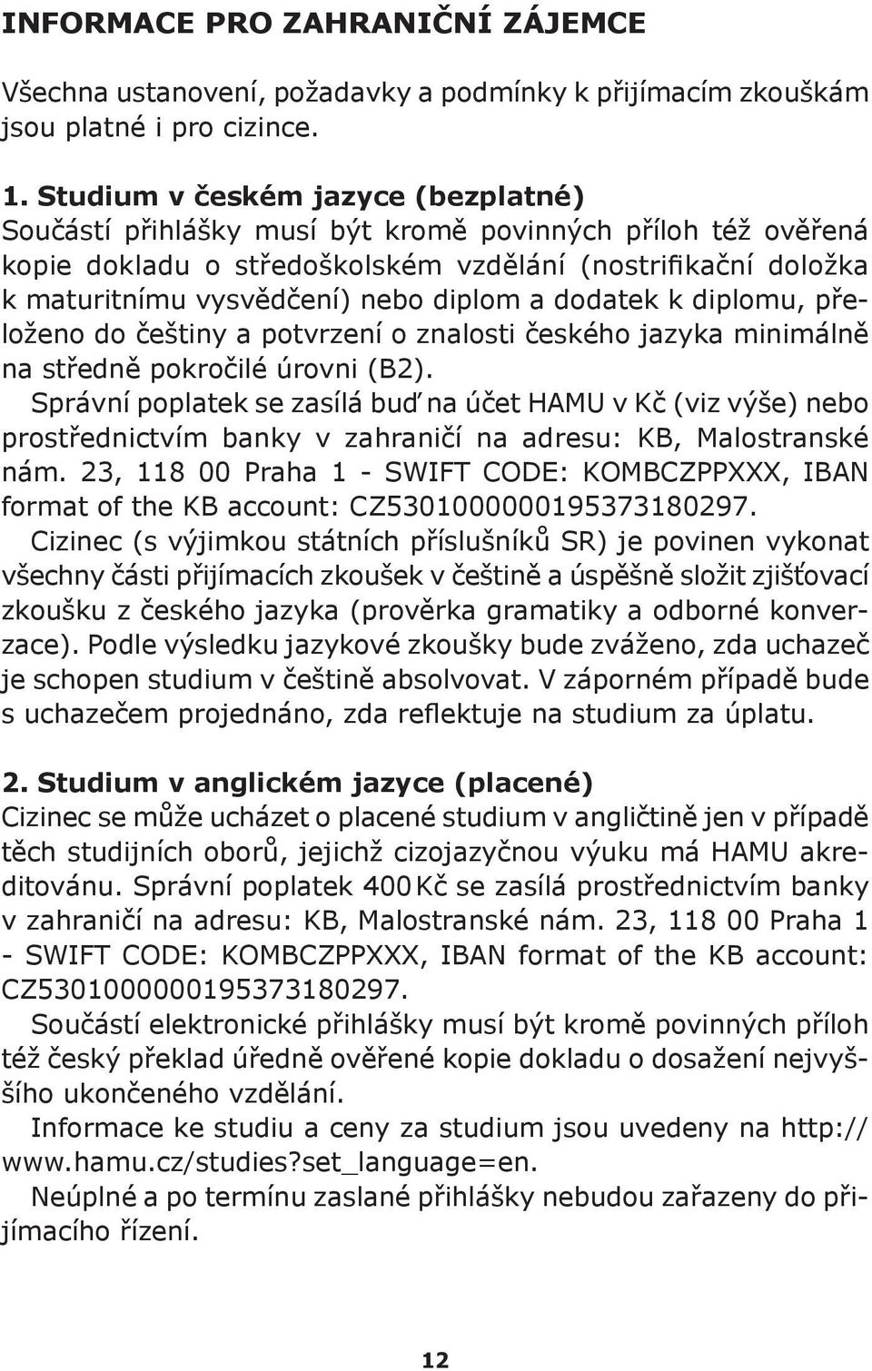 a dodatek k diplomu, přeloženo do češtiny a potvrzení o znalosti českého jazyka minimálně na středně pokročilé úrovni (B2).