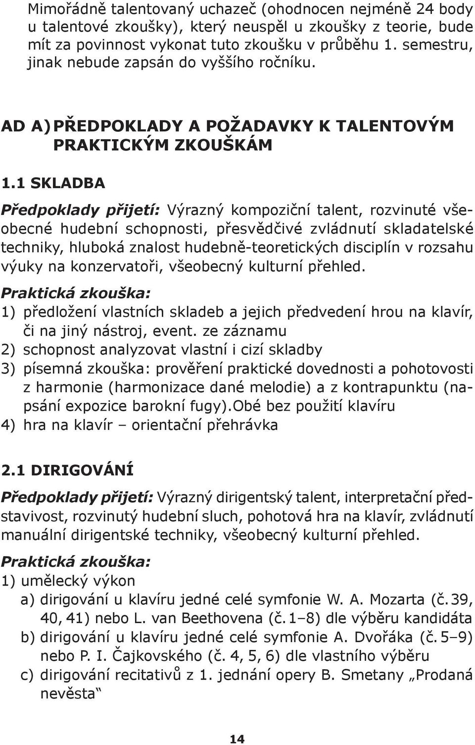 1 SKLADBA Předpoklady přijetí: Výrazný kompoziční talent, rozvinuté všeobecné hudební schopnosti, přesvědčivé zvládnutí skladatelské techniky, hluboká znalost hudebně-teoretických disciplín v rozsahu