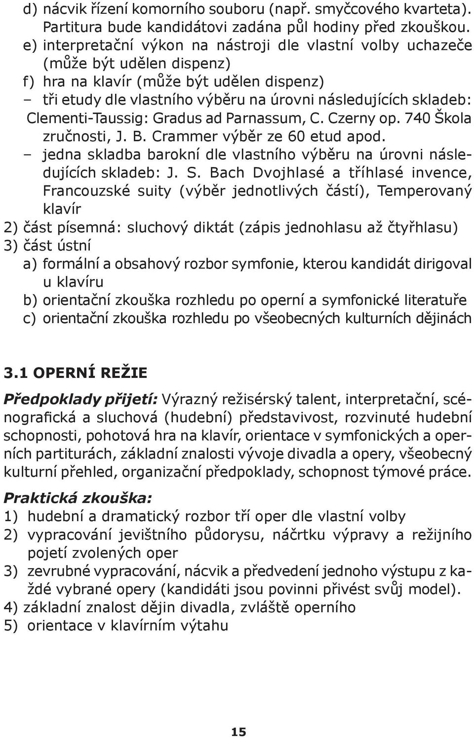 Clementi-Taussig: Gradus ad Parnassum, C. Czerny op. 740 Škola zručnosti, J. B. Crammer výběr ze 60 etud apod. jedna skladba barokní dle vlastního výběru na úrovni následujících skladeb: J. S.