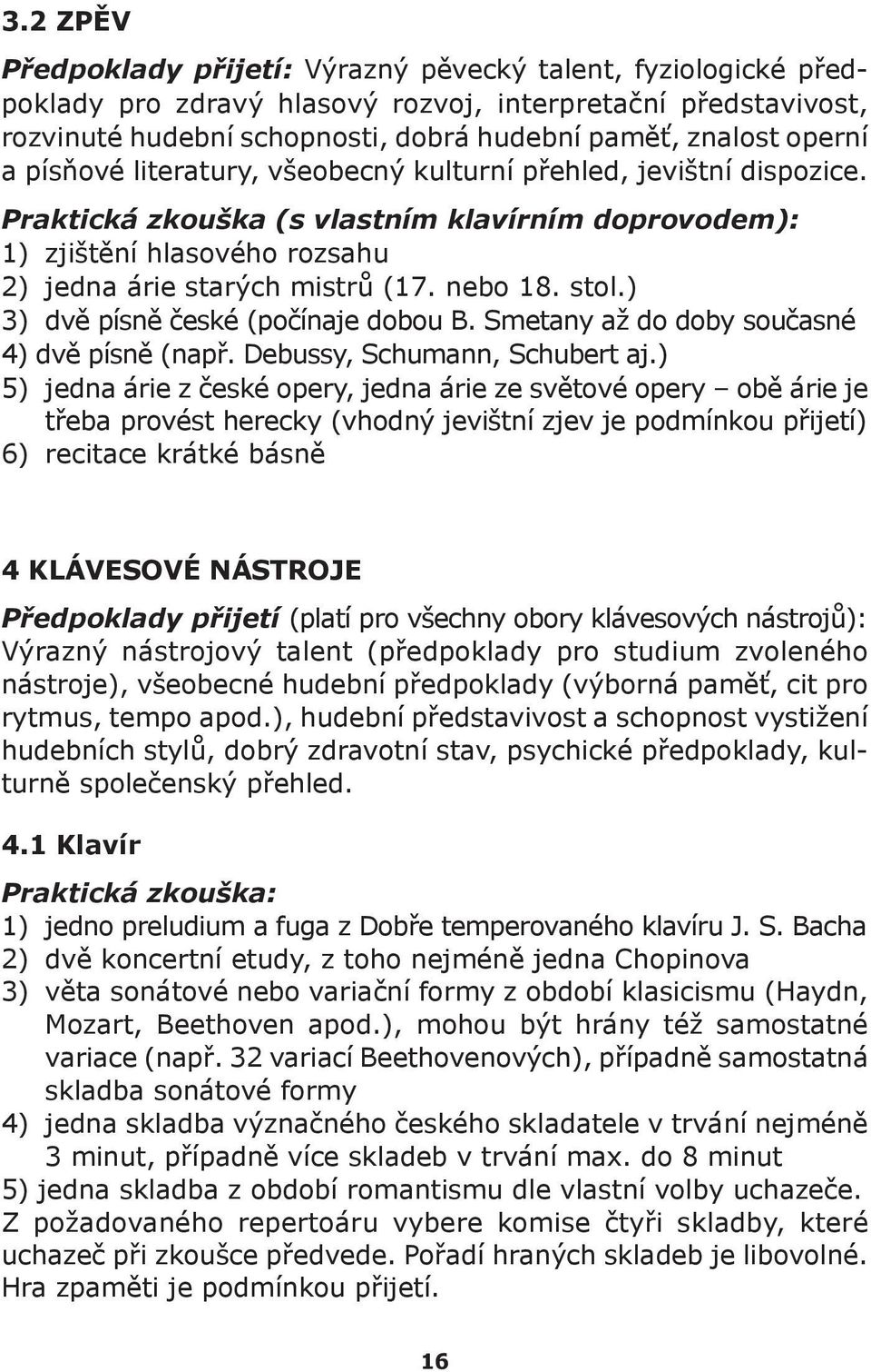 nebo 18. stol.) 3) dvě písně české (počínaje dobou B. Smetany až do doby současné 4) dvě písně (např. Debussy, Schumann, Schubert aj.