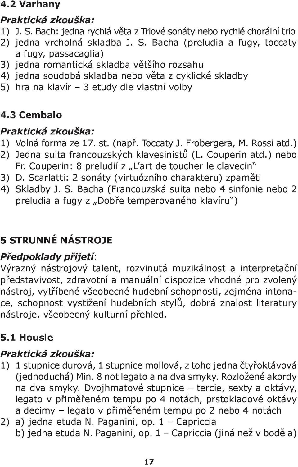 Bacha (preludia a fugy, toccaty a fugy, passacaglia) 3) jedna romantická skladba většího rozsahu 4) jedna soudobá skladba nebo věta z cyklické skladby 5) hra na klavír 3 etudy dle vlastní volby 4.