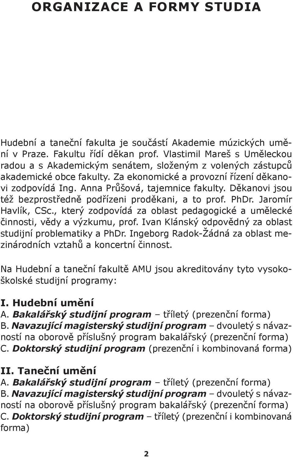 Anna Průšová, tajemnice fakulty. Děkanovi jsou též bezprostředně podřízeni proděkani, a to prof. PhDr. Jaromír Havlík, CSc.