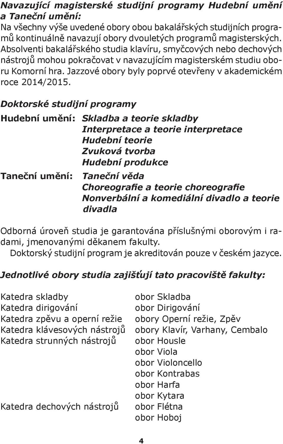 Jazzové obory byly poprvé otevřeny v akademickém roce 2014/2015.