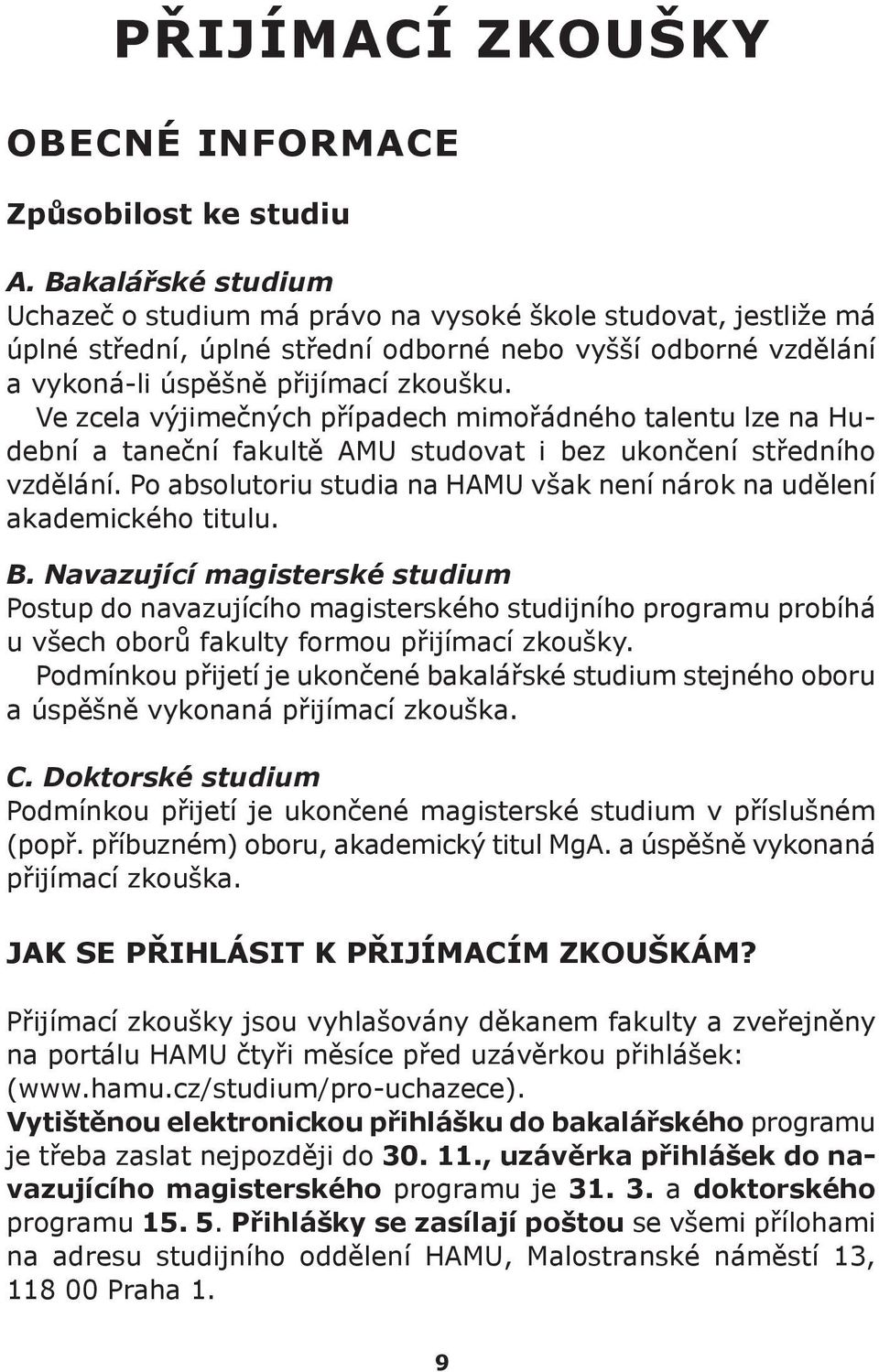 Ve zcela výjimečných případech mimořádného talentu lze na Hudební a taneční fakultě AMU studovat i bez ukončení středního vzdělání.