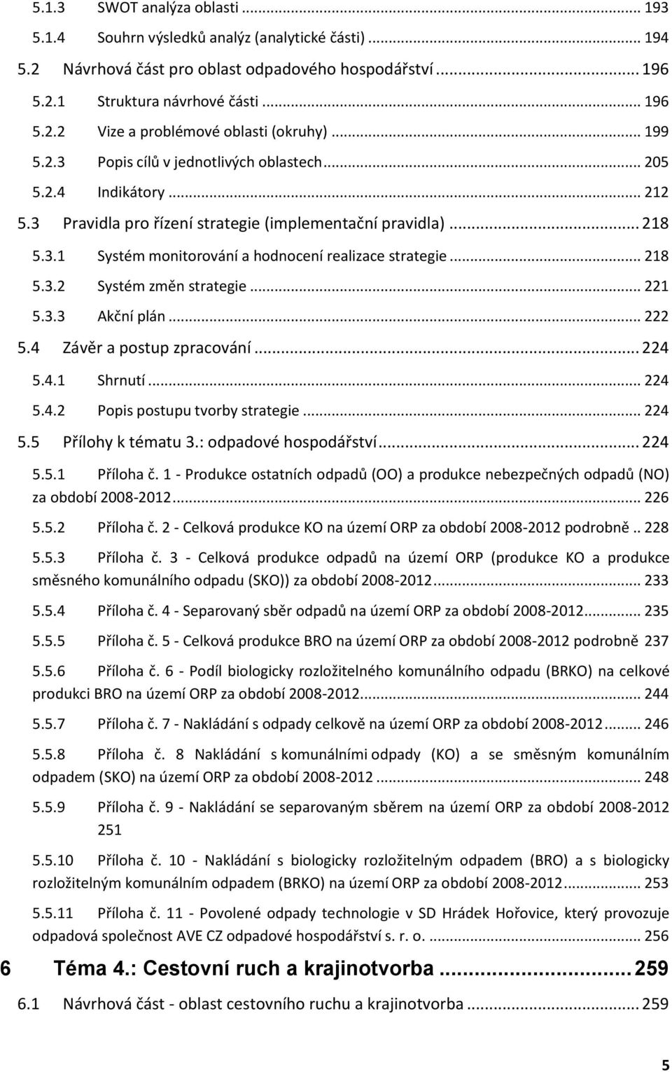 .. 218 5.3.2 Systém změn strategie... 221 5.3.3 Akční plán... 222 5.4 Závěr a postup zpracování... 224 5.4.1 Shrnutí... 224 5.4.2 Popis postupu tvorby strategie... 224 5.5 Přílohy k tématu 3.