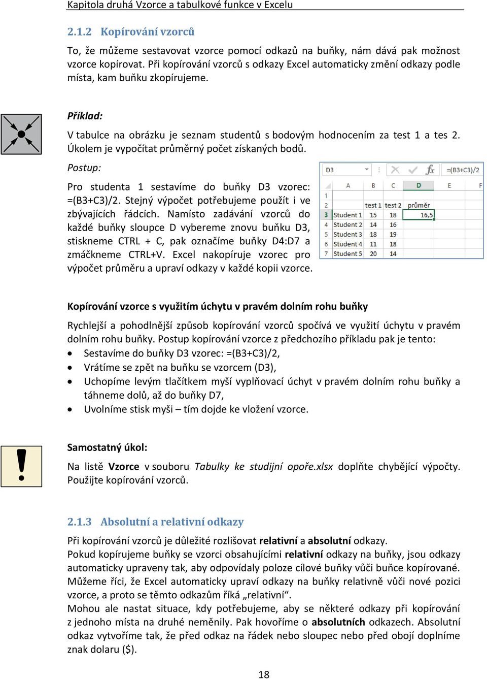 Úkolem je vypočítat průměrný počet získaných bodů. Postup: Pro studenta 1 sestavíme do buňky D3 vzorec: =(B3+C3)/2. Stejný výpočet potřebujeme použít i ve zbývajících řádcích.