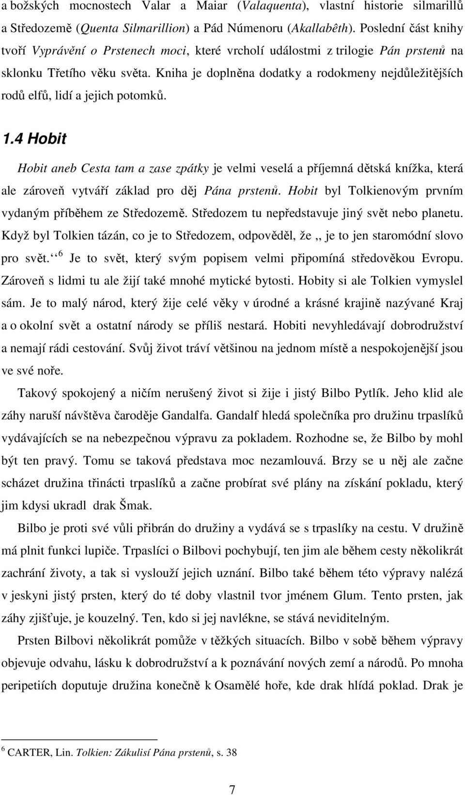 Kniha je doplněna dodatky a rodokmeny nejdůležitějších rodů elfů, lidí a jejich potomků. 1.