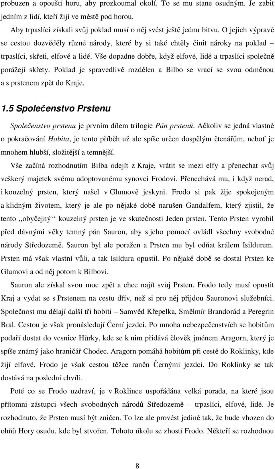 Vše dopadne dobře, když elfové, lidé a trpaslíci společně porážejí skřety. Poklad je spravedlivě rozdělen a Bilbo se vrací se svou odměnou a s prstenem zpět do Kraje. 1.