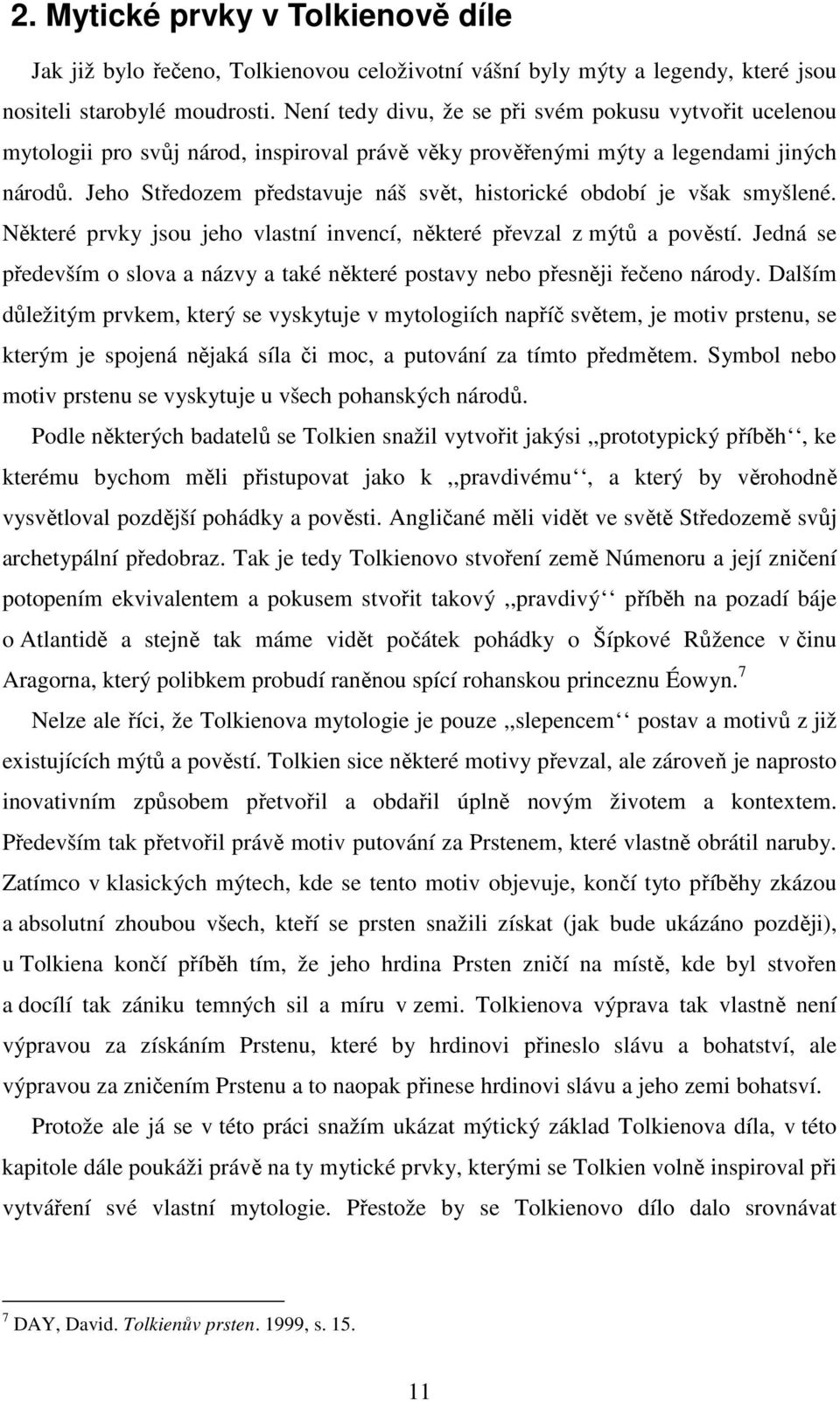 Jeho Středozem představuje náš svět, historické období je však smyšlené. Některé prvky jsou jeho vlastní invencí, některé převzal z mýtů a pověstí.