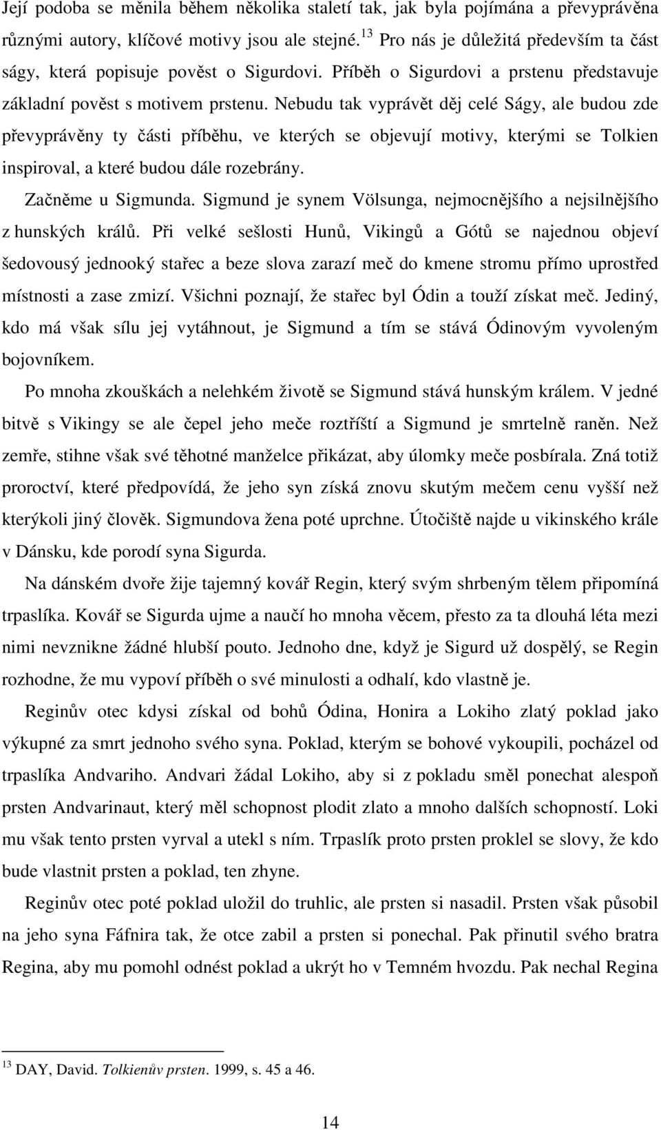 Nebudu tak vyprávět děj celé Ságy, ale budou zde převyprávěny ty části příběhu, ve kterých se objevují motivy, kterými se Tolkien inspiroval, a které budou dále rozebrány. Začněme u Sigmunda.