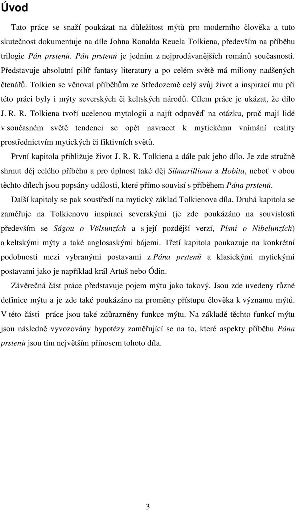 Tolkien se věnoval příběhům ze Středozemě celý svůj život a inspirací mu při této práci byly i mýty severských či keltských národů. Cílem práce je ukázat, že dílo J. R.