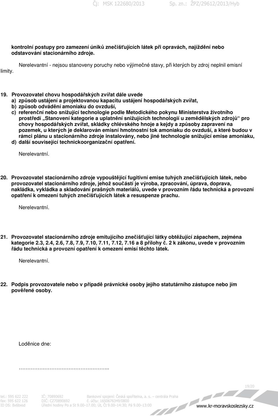 Provozovatel chovu hospodářských zvířat dále uvede a) způsob ustájení a projektovanou kapacitu ustájení hospodářských zvířat, b) způsob odvádění amoniaku do ovzduší, c) referenční nebo snižující