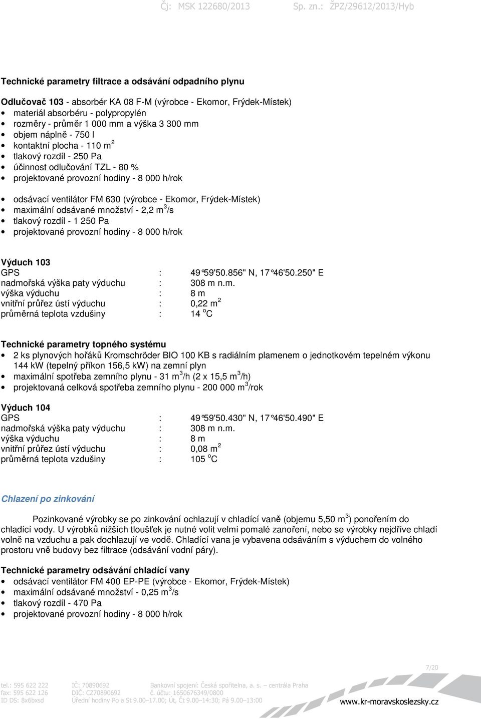 Frýdek-Místek) maximální odsávané množství - 2,2 m 3 /s tlakový rozdíl - 1 250 Pa projektované provozní hodiny - 8 000 h/rok Výduch 103 GPS : 49 59'50.856" N, 17 46'50.