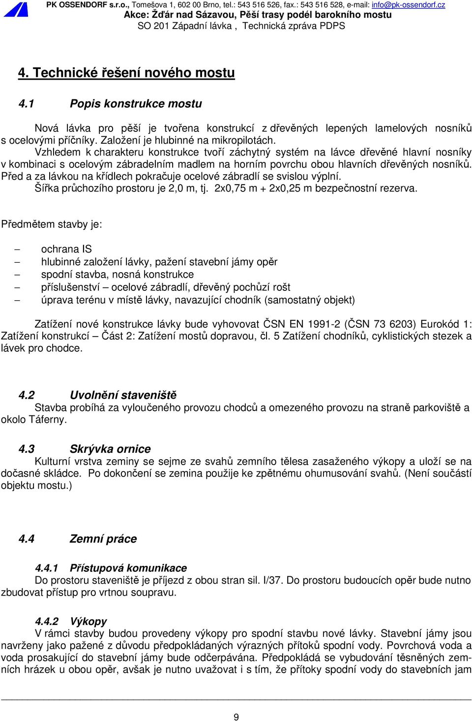 Vzhledem k charakteru konstrukce tvoří záchytný systém na lávce dřevěné hlavní nosníky v kombinaci s ocelovým zábradelním madlem na horním povrchu obou hlavních dřevěných nosníků.