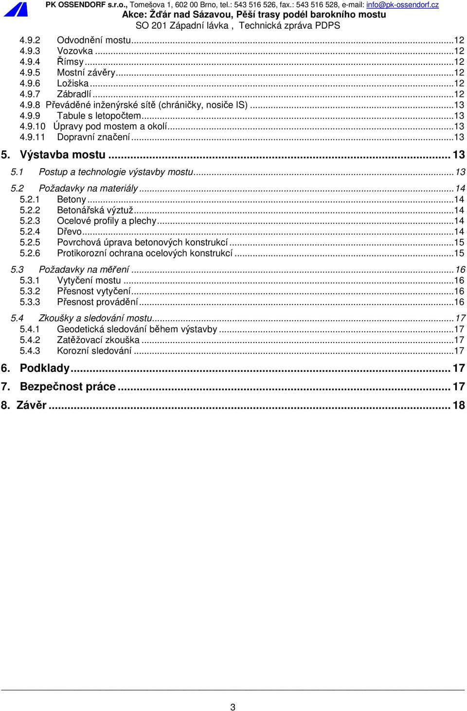 .. 14 5.2.3 Ocelové profily a plechy... 14 5.2.4 Dřevo... 14 5.2.5 Povrchová úprava betonových konstrukcí... 15 5.2.6 Protikorozní ochrana ocelových konstrukcí... 15 5.3 Požadavky na měření... 16 5.3.1 Vytyčení mostu.