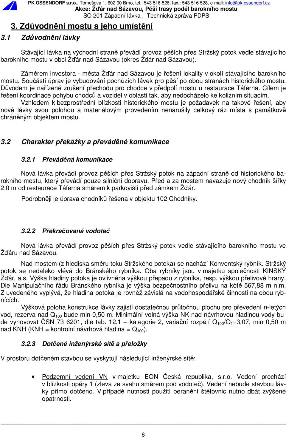 Záměrem investora - města Žďár nad Sázavou je řešení lokality v okolí stávajícího barokního mostu. Součástí úprav je vybudování pochůzích lávek pro pěší po obou stranách historického mostu.