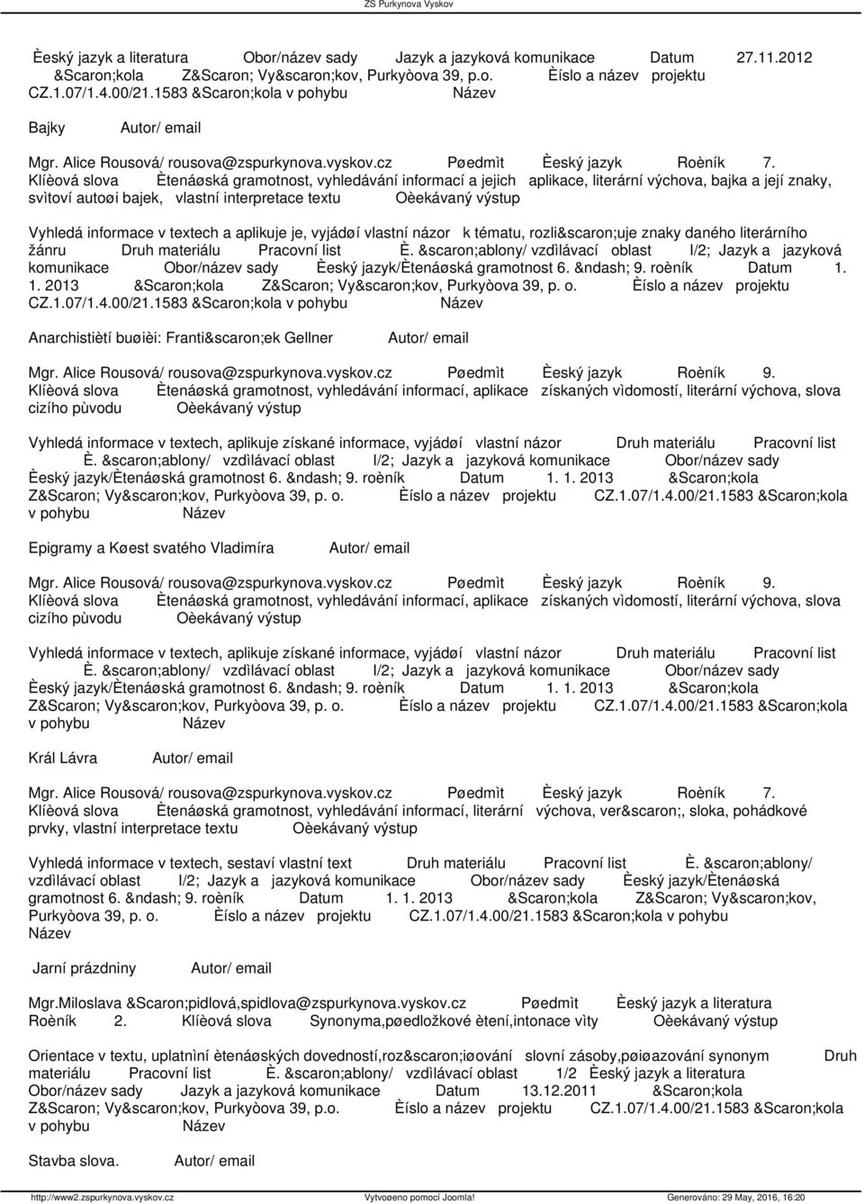 Vyhledá informace v textech a aplikuje je, vyjádøí vlastní názor k tématu, rozlišuje znaky daného literárního žánru Druh materiálu Pracovní list È.