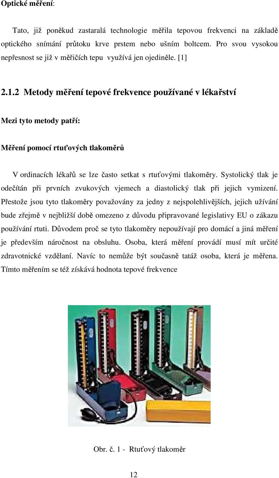 2.1.2 Metody měření tepové frekvence používané v lékařství Mezi tyto metody patří: Měření pomocí rtuťových tlakoměrů V ordinacích lékařů se lze často setkat s rtuťovými tlakoměry.