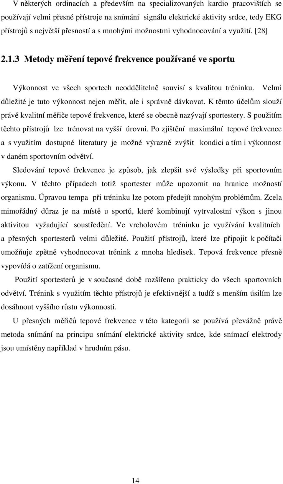 Velmi důležité je tuto výkonnost nejen měřit, ale i správně dávkovat. K těmto účelům slouží právě kvalitní měřiče tepové frekvence, které se obecně nazývají sportestery.