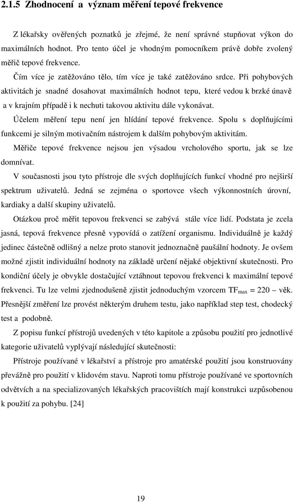 Při pohybových aktivitách je snadné dosahovat maximálních hodnot tepu, které vedou k brzké únavě a v krajním případě i k nechuti takovou aktivitu dále vykonávat.