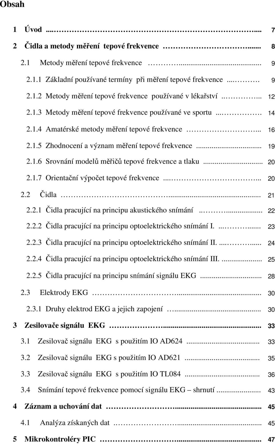 .. 20 2.1.7 Orientační výpočet tepové frekvence...... 20 2.2 Čidla... 21 2.2.1 Čidla pracující na principu akustického snímání..... 22 2.2.2 Čidla pracující na principu optoelektrického snímání I.