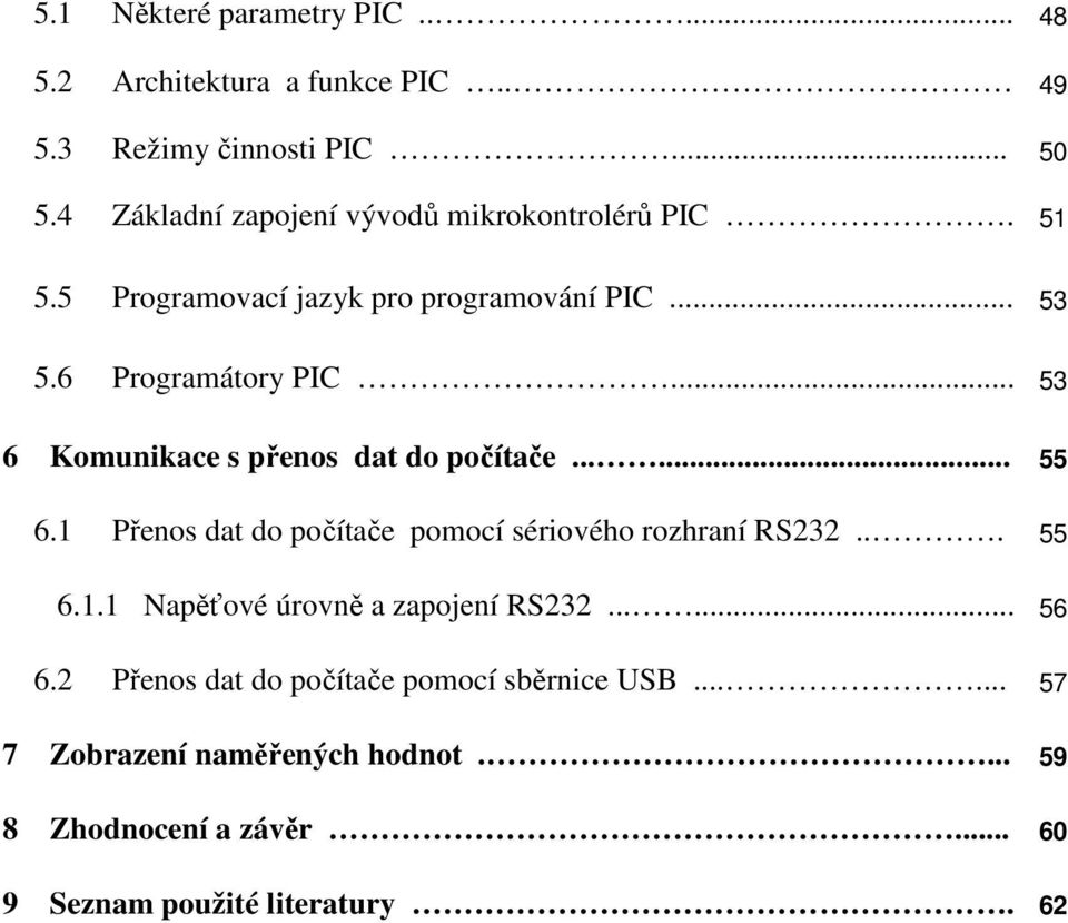 .. 53 6 Komunikace s přenos dat do počítače...... 55 6.1 Přenos dat do počítače pomocí sériového rozhraní RS232... 55 6.1.1 Napěťové úrovně a zapojení RS232.