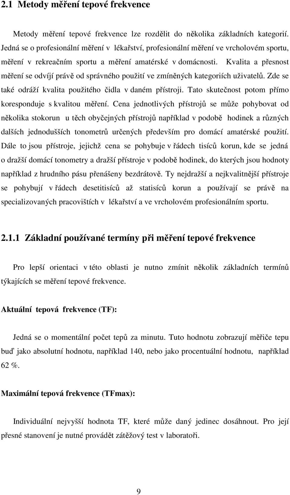 Kvalita a přesnost měření se odvíjí právě od správného použití ve zmíněných kategoriích uživatelů. Zde se také odráží kvalita použitého čidla v daném přístroji.